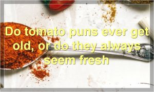 Do tomato puns ever get old